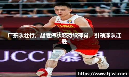 广东队壮行，赵继伟状态持续神勇，引领球队连胜