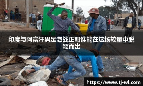 印度与阿富汗男足激战正酣谁能在这场较量中脱颖而出