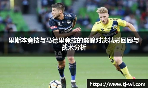 里斯本竞技与马德里竞技的巅峰对决精彩回顾与战术分析