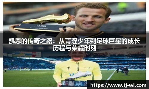 凯恩的传奇之路：从青涩少年到足球巨星的成长历程与荣耀时刻