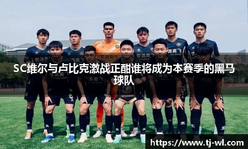 SC维尔与卢比克激战正酣谁将成为本赛季的黑马球队