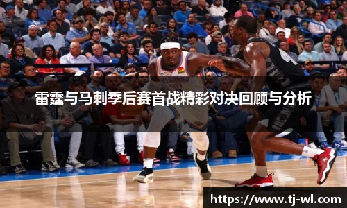 雷霆与马刺季后赛首战精彩对决回顾与分析
